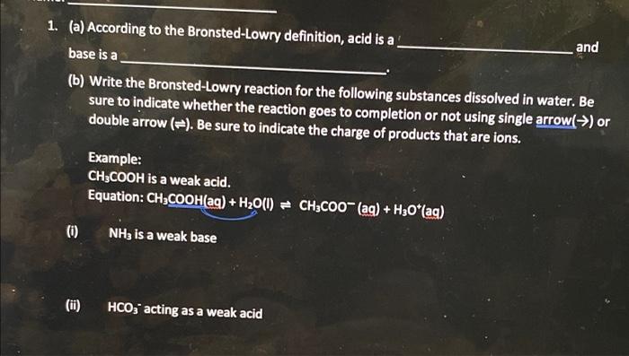 1 A According To The Bronsted Lowry Definition Acid Is A Base Is A B Write The Bronsted Lowry Reaction For The Fol 1