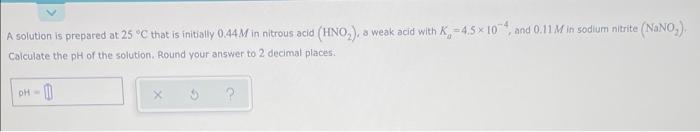 A Solution Is Prepared At 25 C That Is Initially 0 44m In Nitrous Acid Hno A Weak Acid With K 4 5 X 104 And 0 11 M 1
