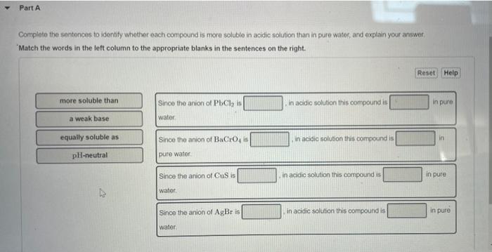 Part A Complete The Sentences To Identify Whether Each Compound Is More Soluble In Acidic Solution Than In Pure Water A 1