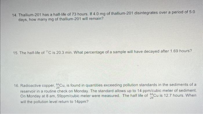 14 Thallium 201 Has A Half Life Of 73 Hours If 4 0 Mg Of Thallium 201 Disintegrates Over A Period Of 5 0 Days How Man 1