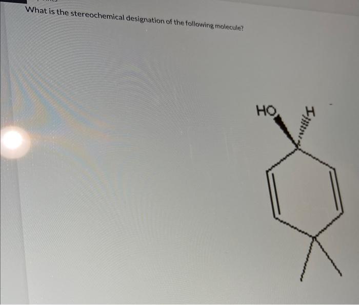What Is The Stereochemical Designation Of The Following Molecule Ho 1