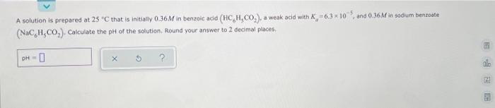 A Solution Is Prepared At 25 C That Is Initially 0 36m In Benzoic Acid Hc H Co A Weak Acid With K 6 3 105 And 0 36 1