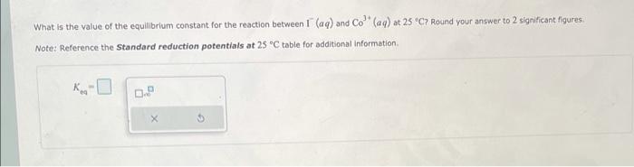 What Is The Value Of The Equilibrium Constant For The Reaction Between I Aq And Co Aq At 25 C Round Your Answer To 1