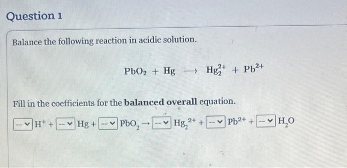 Question 1 Balance The Following Reaction In Acidic Solution 2 Pbo2 Hg Hg Pb Fill In The Coefficients For 1