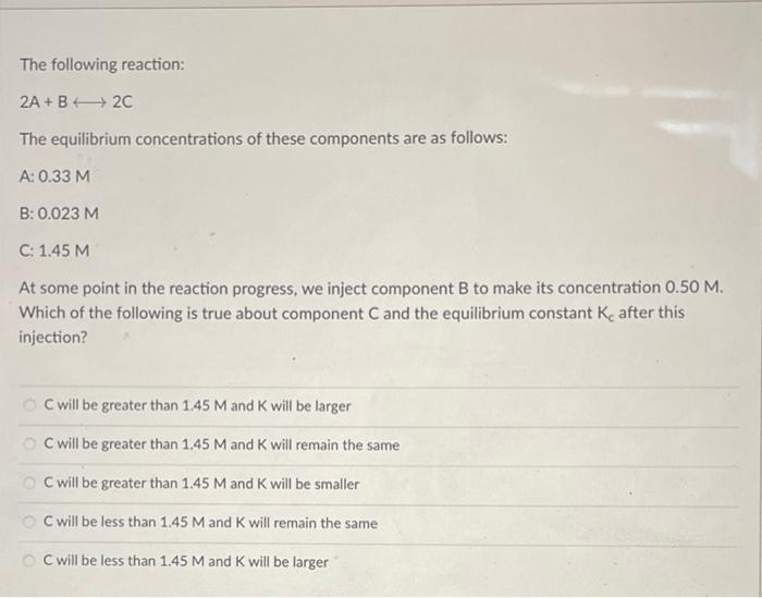 The Following Reaction 2a B 2c The Equilibrium Concentrations Of These Components Are As Follows A 0 33 M B 0 023 1