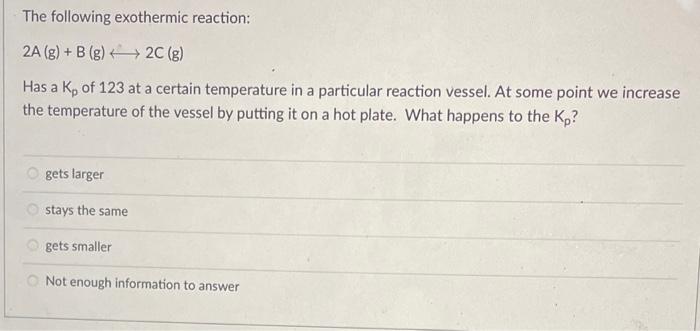 The Following Exothermic Reaction 2a G B G 2c G Has A K Of 123 At A Certain Temperature In A Particular Reacti 1