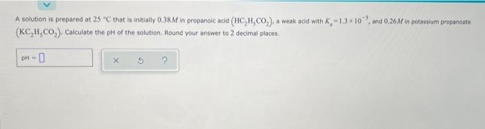 A Solution Is Prepared At 25 C That Is Initially 0 38 M In Propanoic Acid Hc H Co A Weak Acid With K 1 310 And 0 2 1