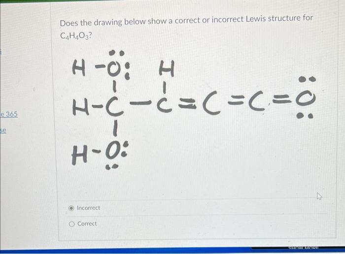 E 365 Se Does The Drawing Below Show A Correct Or Incorrect Lewis Structure For Cah4o3 H A O H H C H 0 Incor 1