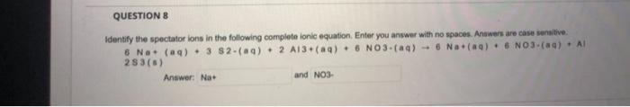 Question 8 Identify The Spectator Ions In The Following Complete Ionic Equation Enter You Answer With No Spaces Answer 1