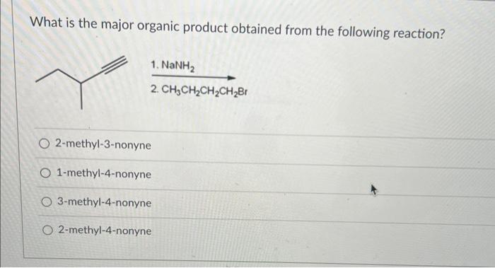 What Is The Major Organic Product Obtained From The Following Reaction 1 Nanh 2 Ch Ch Ch Ch Br O2 Methyl 3 Nonyne O 1