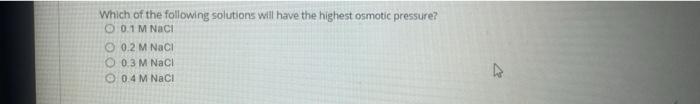 Which Of The Following Solutions Will Have The Highest Osmotic Pressure 0 1 M Nacl 0 2 M Nacl O 0 3 M Nacl 0 4 M Nacl 1