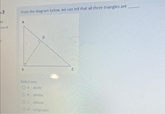 3 Ed Out Of From The Diagram Below We Can Tell That All Three Triangles Are A B Select One D A Acute O B Similar Oc 1
