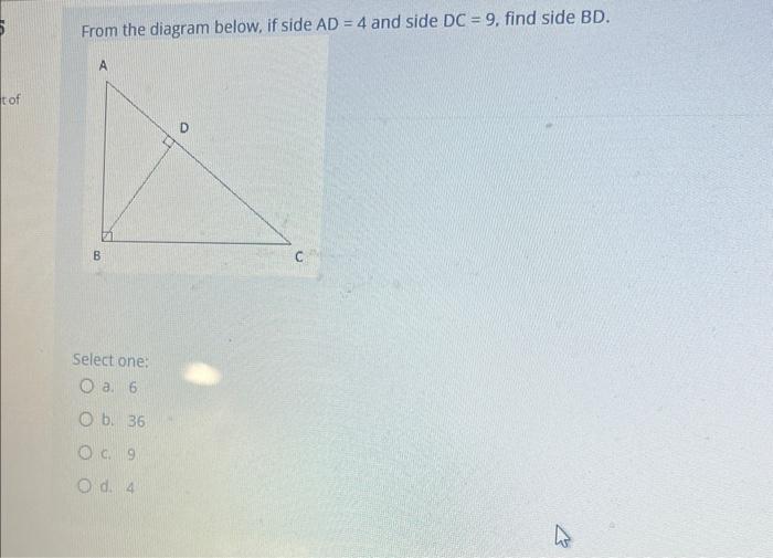T Of From The Diagram Below If Side Ad 4 And Side Dc 9 Find Side Bd A Select One O A 6 O B 36 O C 9 O D 4 D 1