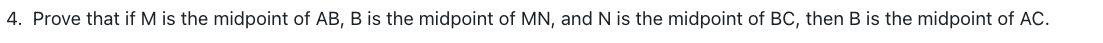 4 Prove That If M Is The Midpoint Of Ab B Is The Midpoint Of Mn And N Is The Midpoint Of Bc Then B Is The Midpoint O 1