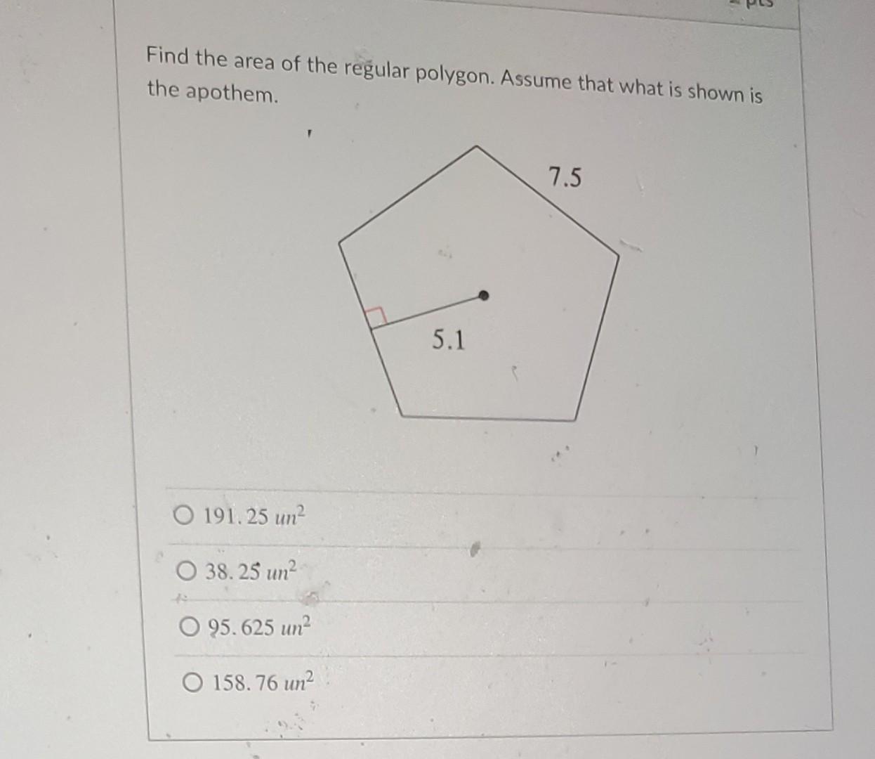 Find The Area Of The Regular Polygon Assume That What Is Shown Is The Apothem O 191 25 Un 38 25 Un 42 O 95 625 Un O 1