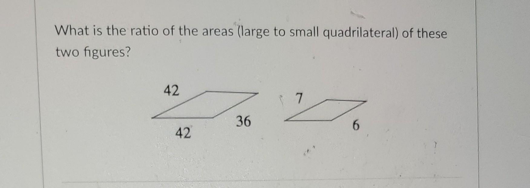 What Is The Ratio Of The Areas Large To Small Quadrilateral Of These Two Figures 42 42 36 7 6 1