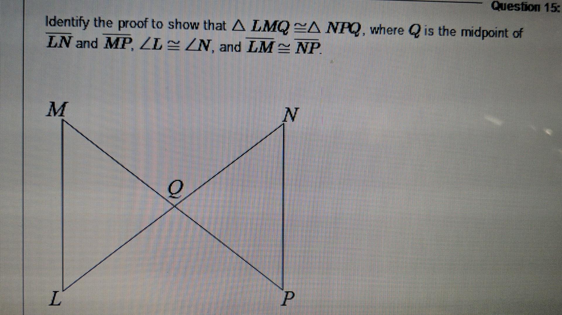 Question 15 Identify The Proof To Show That Lmq A Npq Where Q Is The Midpoint Of Ln And Mp Zl N And Lm Np M L O 1
