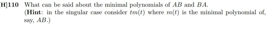 H 110 What Can Be Said About The Minimal Polynomials Of Ab And Ba Hint In The Singular Case Consider Tm T Where M T 1