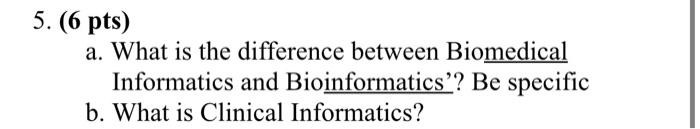 5 6 Pts A What Is The Difference Between Biomedical Informatics And Bioinformatics Be Specific B What Is Clinical 1