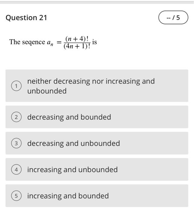 Question 21 The Seqence An 1 N 4 4n 1 Is Neither Decreasing Nor Increasing And Unbounded 2 Decreasing And Bound 1