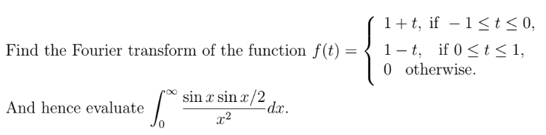 Find The Fourier Transform Of The Function F T And Hence Evaluate S Sin X Sin X 2 X Dx 1 T If 1 T 0 1 T If 0 1