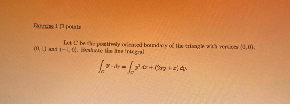 Exercise 1 3 Points Let C Be The Positively Oriented Boundary Of The Triangle With Vertices 0 0 0 1 And 1 0 E 1