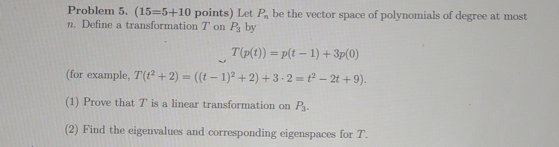 Problem 5 15 5 10 Points Let Pn Be The Vector Space Of Polynomials Of Degree At Most N Define A Transformation T On 1