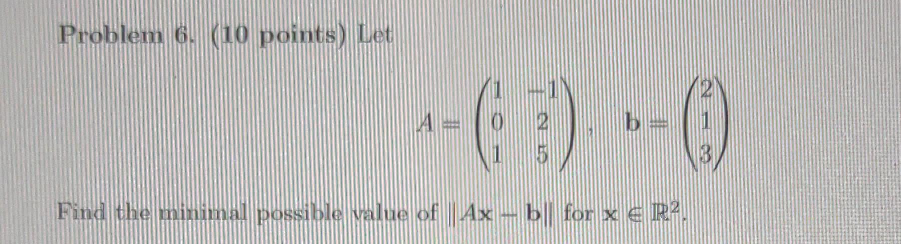Problem 6 10 Points Let A 5 B Find The Minimal Possible Value Of Ax B For X R 3 1