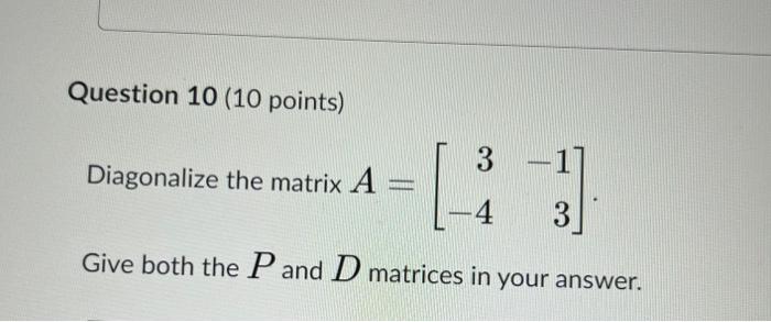 Question 10 10 Points 3 4 3 Give Both The P And D Matrices In Your Answer Diagonalize The Matrix A 1