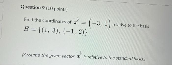 Question 9 10 Points 3 1 Find The Coordinates Of X B 1 3 1 2 Relative To The Basis Assume The Gi 1