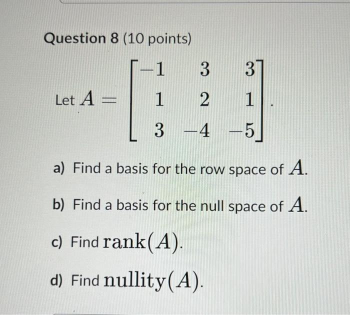 Question 8 10 Points 1 1 Let A 3 2 3 4 5 3 1 A Find A Basis For The Row Space Of A B Find A Basis For The Null S 1