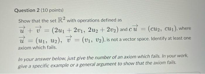 Question 2 10 Points Show That The Set R2 With Operations Defined As U V 2u1 2v1 2u2 202 And Cu Cu Cu1 1
