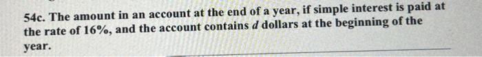 54c The Amount In An Account At The End Of A Year If Simple Interest Is Paid At The Rate Of 16 And The Account Conta 1