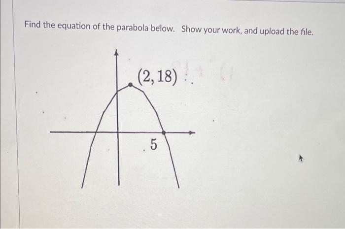 Find The Equation Of The Parabola Below Show Your Work And Upload The File 2 18 5 1