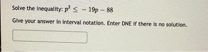 Solve The Inequality P 19p 88 Give Your Answer In Interval Notation Enter Dne If There Is No Solution 1
