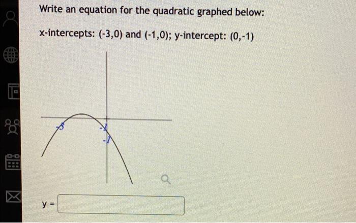 1 Write An Equation For The Quadratic Graphed Below X Intercepts 3 0 And 1 0 Y Intercept 0 1 Y 1