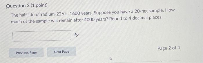 Question 2 1 Point The Half Life Of Radium 226 Is 1600 Years Suppose You Have A 20 Mg Sample How Much Of The Sample 1