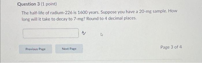 Question 3 1 Point The Half Life Of Radium 226 Is 1600 Years Suppose You Have A 20 Mg Sample How Long Will It Take T 1