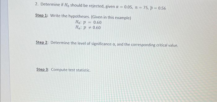 2 Determine If Ho Should Be Rejected Given A 0 05 N 75 P 0 56 Step 1 Write The Hypotheses Given In This Exa 1