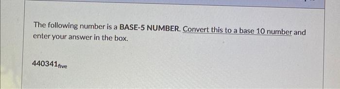 The Following Number Is A Base 5 Number Convert This To A Base 10 Number And Enter Your Answer In The Box 440341 Five 1