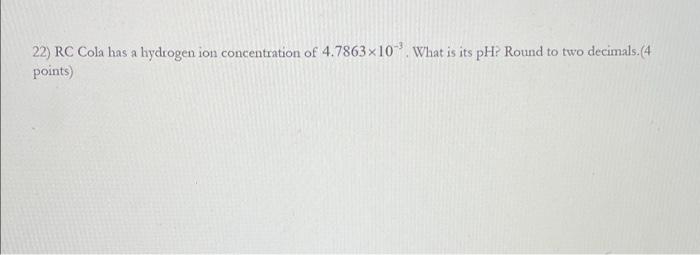 22 Rc Cola Has A Hydrogen Ion Concentration Of 4 7863 10 What Is Its Ph Round To Two Decimals 4 Points 1