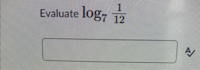 1 Evaluate Log7 12 A 1