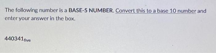 The Following Number Is A Base 5 Number Convert This To A Base 10 Number And Enter Your Answer In The Box 440341 Five 1