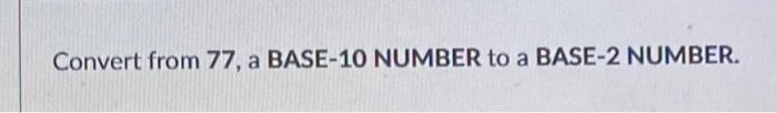 Convert From 77 A Base 10 Number To A Base 2 Number 1