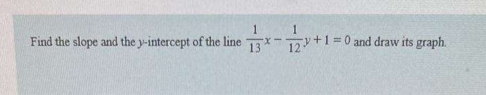 Find The Slope And The Y Intercept Of The Line 13x12 1 0 And Draw Its Graph 1