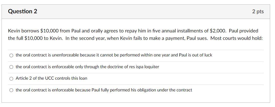 Question 2 2 Pts Kevin Borrows 10 000 From Paul And Orally Agrees To Repay Him In Five Annual Installments Of 2 000 P 1