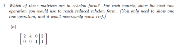 1 Which Of These Matrices Are In Echelon Form For Each Matrix Show The Next Row Operation You Would Use To Reach Redu 1