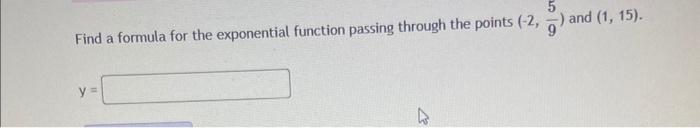 5 Find A Formula For The Exponential Function Passing Through The Points 2 9 Y 2 And 1 15 1
