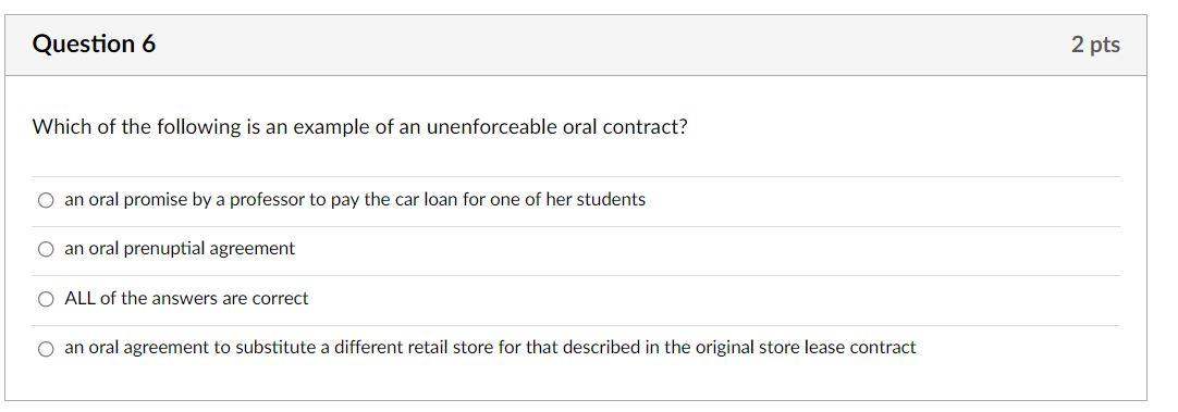 Question 6 2 Pts Which Of The Following Is An Example Of An Unenforceable Oral Contract O An Oral Promise By A Professo 1