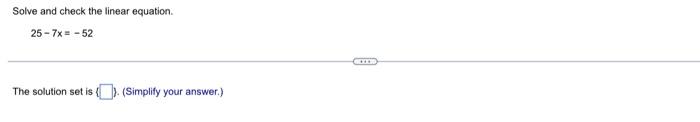 Solve And Check The Linear Equation 25 7x 52 The Solution Set Is Simplify Your Answer 1